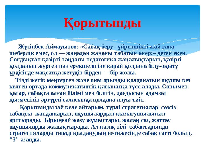 Жүсіпбек Аймауытов: «Сабақ беру –үйреншікті жай ғана шеберлік емес, ол — жаңадан жаңаны табатын өнер»- деген екен. Сонд