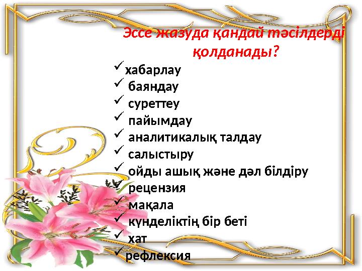 Эссе жазуда қандай тәсілдерді қолданады?  хабарлау  баяндау  суреттеу  пайымдау  аналитикалық талдау  салыстыр