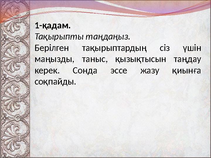 1-қадам. Тақырыпты таңдаңыз. Берілген тақырыптардың сіз үшін маңызды, таныс, қызықтысын таңдау керек. Сонда эссе жа