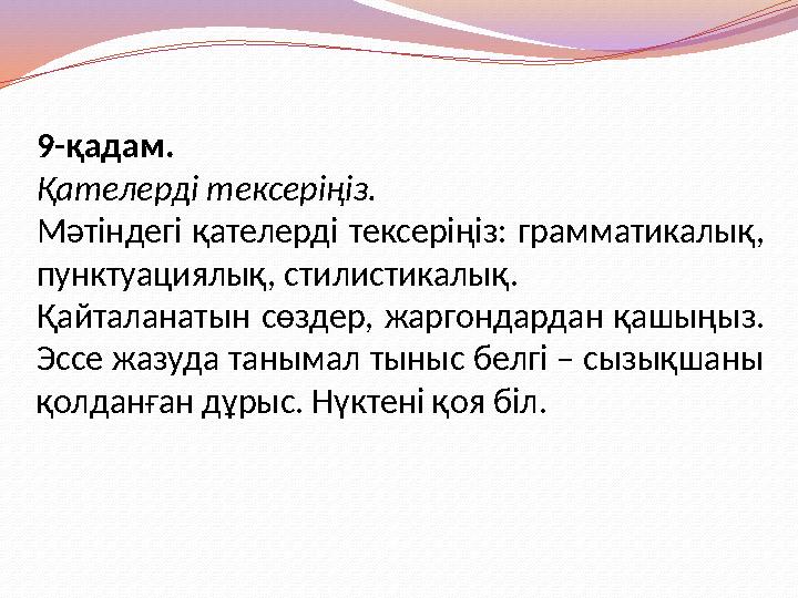 9 - қадам. Қателерді тексеріңіз. Мәтіндегі қателерді тексеріңіз: грамматикалық, пунктуациялық, стилистикалық. Қайталанаты