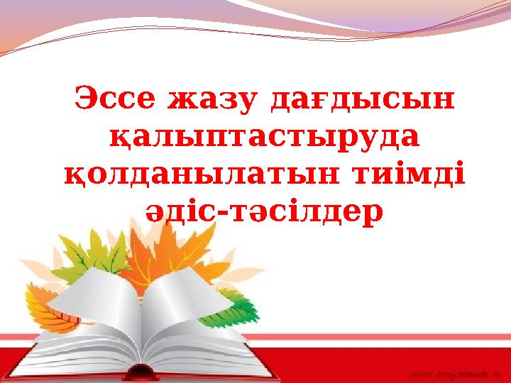 Эссе жазу дағдысын қалыптастыруда қолданылатын тиімді әдіс-тәсілдер