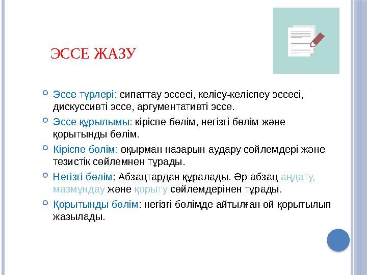 ЭССЕ ЖАЗУ  Эссе түрлері: сипаттау эссесі, келісу-келіспеу эссесі, дискуссивті эссе, аргументативті эссе.  Эссе құрылымы: