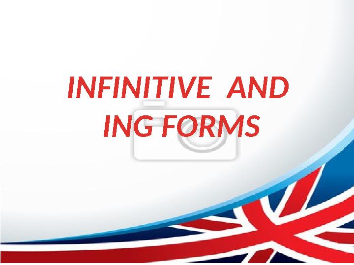 INFINITIVE AND ING FORMS