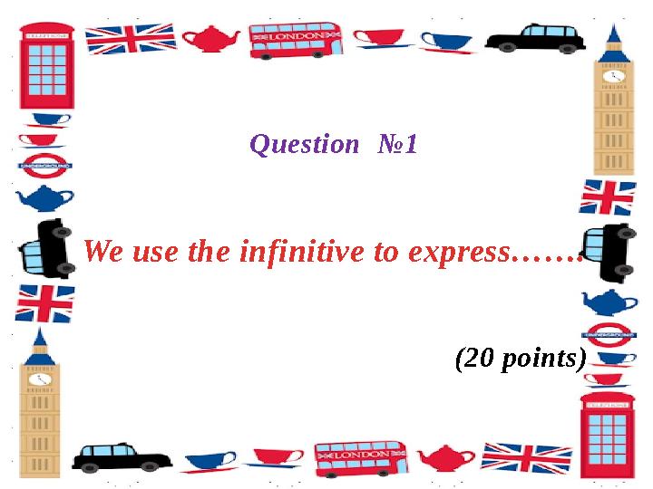 Question № 1 We use the infinitive to express……. (20 points)