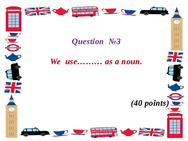 Question № 3 We use……… as a noun. ( 4 0 points)