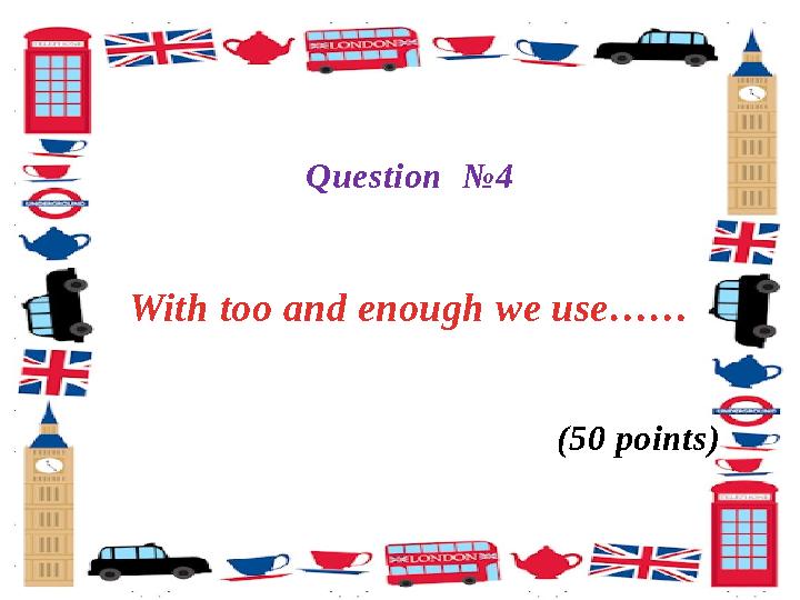 Question № 4 With too and enough we use…… (50 points)