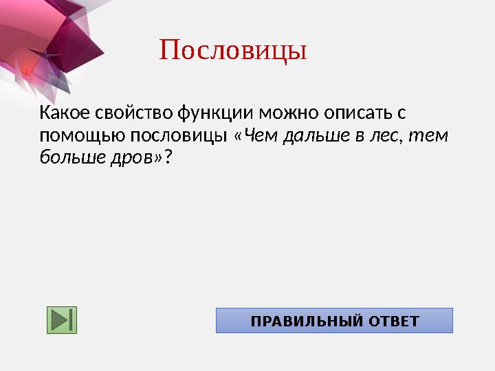 Какое свойство функции можно описать с помощью пословицы «Чем дальше в лес, тем больше дров» ? ВозрастаниеПРАВИЛЬНЫЙ ОТВЕТПос