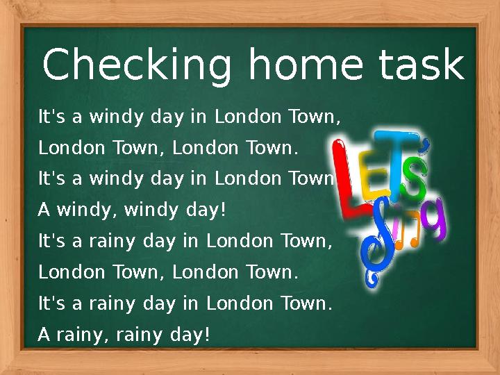 Checking home task It's a windy day in London Town, London Town, London Town. It's a windy day in London Town. A windy, windy d