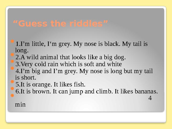 “ Guess the riddles”  1.I’m little, I‘m grey. My nose is black. My tail is long.  2.A wild animal that looks like a big do