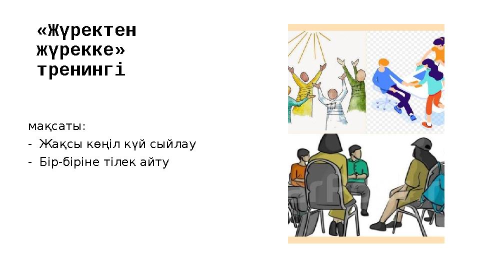 «Жүректен жүрекке» тренингі мақсаты: - Жа қсы көңіл күй сыйлау - Бір - біріне тілек айту