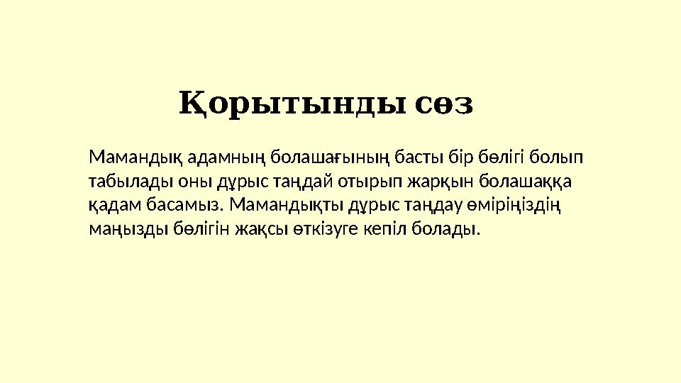 Мамандық адамның болашағының басты бір бөлігі болып табылады оны дұрыс таңдай отырып жарқын болашаққа қадам басамыз. Мамандықт