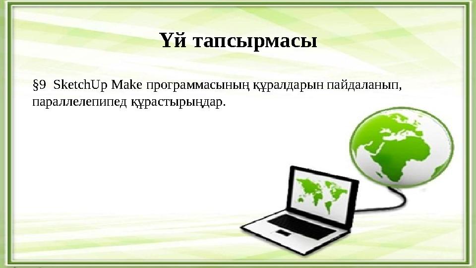 Үй тапсырмасы §9 SketchUp Make программасының құралдарын пайдаланып, параллелепипед құрастырыңдар.