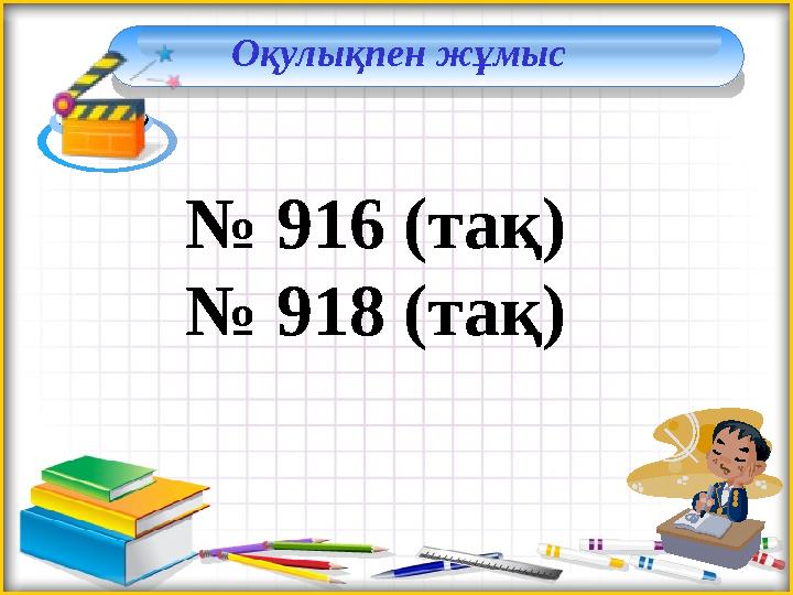 Оқулықпен жұмыс № 916 (тақ) № 918 (тақ)