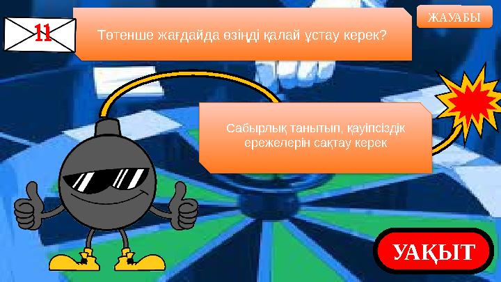 Төтенше жағдайда өзіңді қалай ұстау керек? ЖАУАБЫ УАҚЫТСабырлық танытып, қауіпсіздік ережелерін сақтау керек