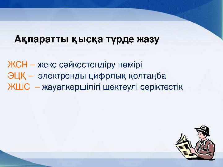 ЖСН – жеке сәйкестендіру нөмірі ЭЦҚ – электронды цифрлық қолтаңба ЖШС – жауапкершілігі шектеулі серіктестікАқпаратты қысқа