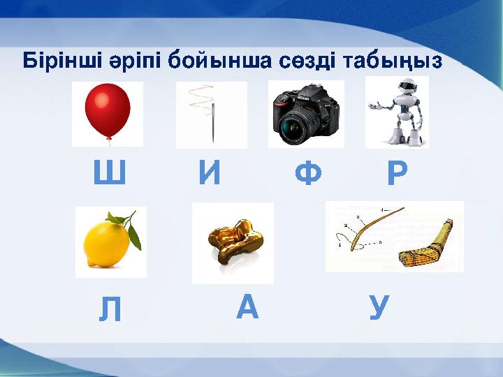 Бірінші әріпі бойынша сөзді табыңыз Ш И Ф Р Л А У