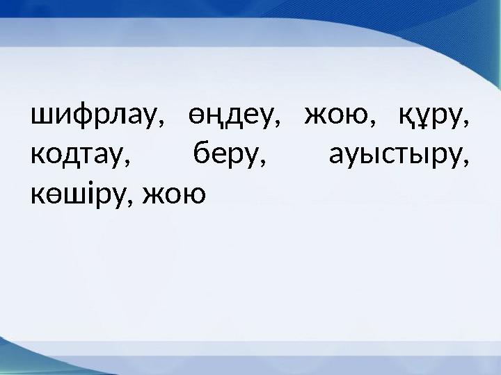 шифрлау, өңдеу, жою, құру, кодтау, беру, ауыстыру, көшіру, жою