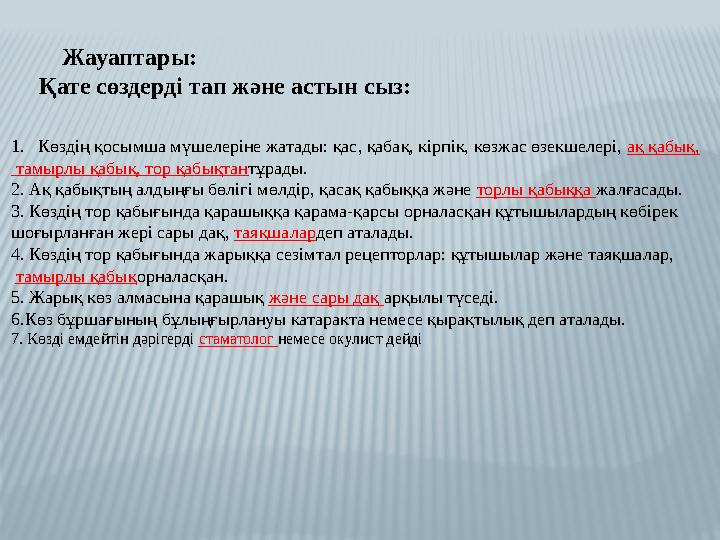 Жауаптары: Қате сөздерді тап және астын сыз: 1. Көздің қосымша мүшелеріне жатады: қас, қабақ, кірпік, көзжас өзекшелері, ақ