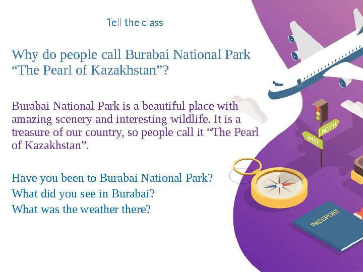 Tell the class Why do people call Burabai National Park “The Pearl of Kazakhstan”? Burabai National Park is a beautiful place w