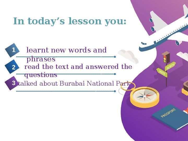 In today’s lesson you: 4 learnt new words and phrases1 2 3 5 read the text and answered the questions talked about Burabai Nat