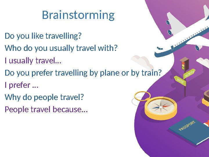 Brainstorming Do you like travelling? Who do you usually travel with? I usually travel… Do you prefer travelling by plane or by