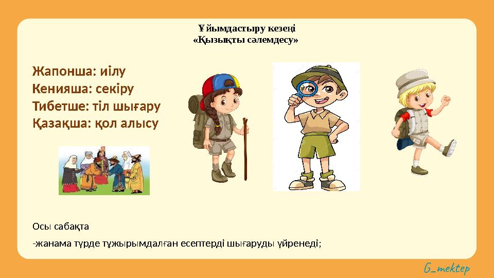 Ұйымдастыру кезеңі «Қызықты сәлемдесу» Осы сабақта -жанама түрде тұжырымдалған есептерді шығаруды үйренеді;Жапонша: иілу Кенияш