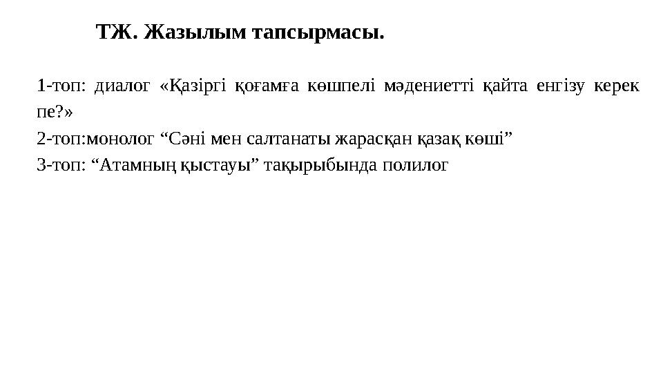 ТЖ. Жазылым тапсырмасы. 1-топ: диалог «Қазіргі қоғамға көшпелі мәдениетті қайта енгізу керек пе?» 2-топ:монолог “Сәні