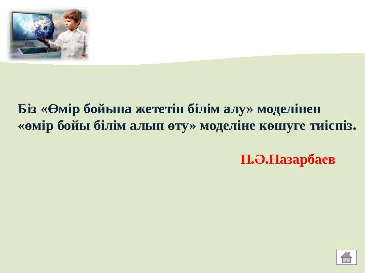 Біз «Өмір бойына жететін білім алу» моделінен «өмір бойы білім алып өту» моделіне көшуге тиіспіз.