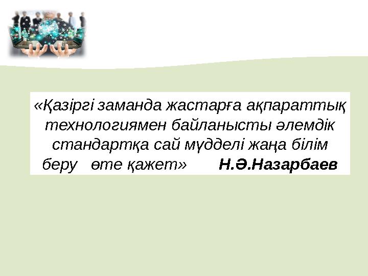 «Қазіргі заманда жастарға ақпараттық технологиямен байланысты әлемдік стандартқа сай мүдделі жаңа білім беру өте қажет»