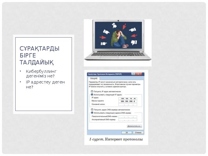 • Кибербуллинг дегеніміз не? • IP адрестеу деген не ?СҰРАҚТАРДЫ БІРГЕ ТАЛДАЙЫҚ