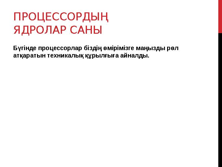 ПРОЦЕССОРДЫҢ ЯДРОЛАР САНЫ Бүгінде процессорлар біздің өмірімізге маңызды рөл атқаратын техникалық құрылғыға айналды.