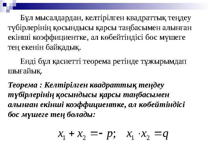 Бұл мысалдардан, келтірілген квадраттық теңдеу түбірлерінің қосындысы қарсы таңбасымен алынған екінші коэффициентке, ал