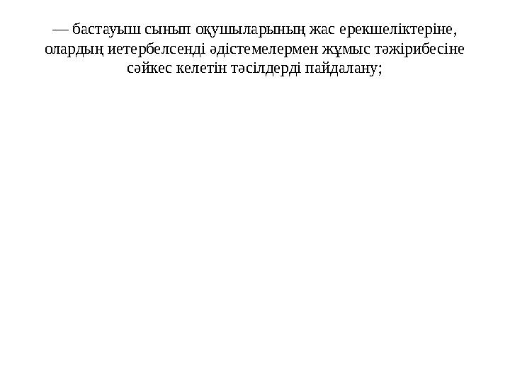 — бастауыш сынып оқушыларының жас ерекшеліктеріне, олардың иетербелсенді әдістемелермен жұмыс тәжірибесіне сәйкес келетін тәс