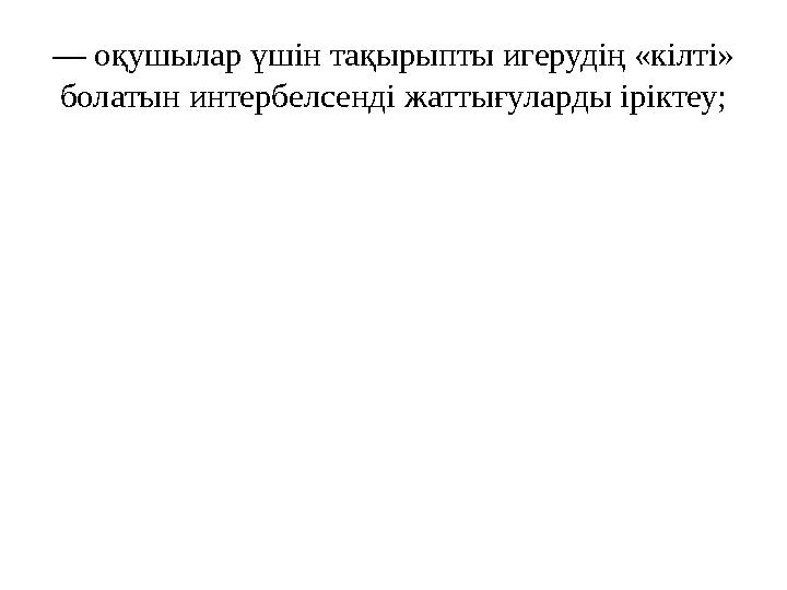 — оқушылар үшін тақырыпты игерудің «кілті» болатын интербелсенді жаттығула...