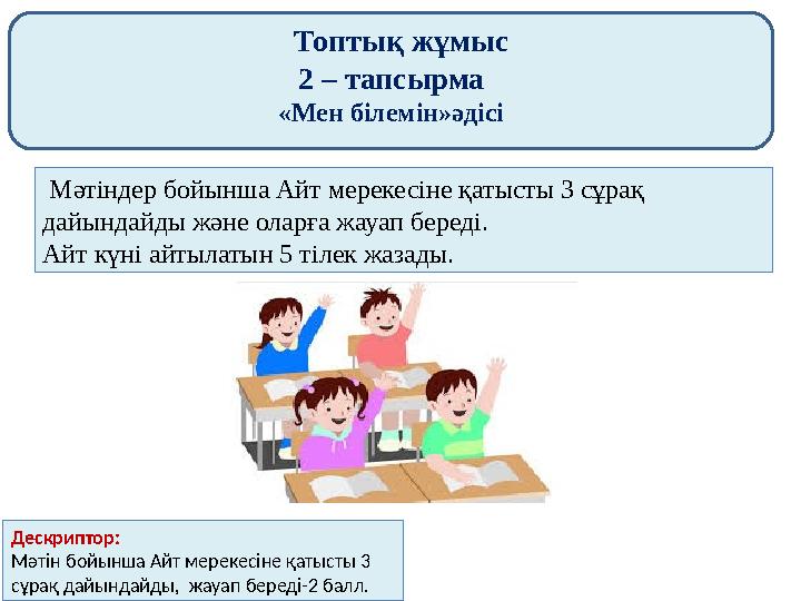 Топтық жұмыс 2 – тапсырма «Мен білемін»әдісі Мәтіндер бойынша Айт мерекесіне қатысты 3 сұрақ дайындайды және оларға жауа