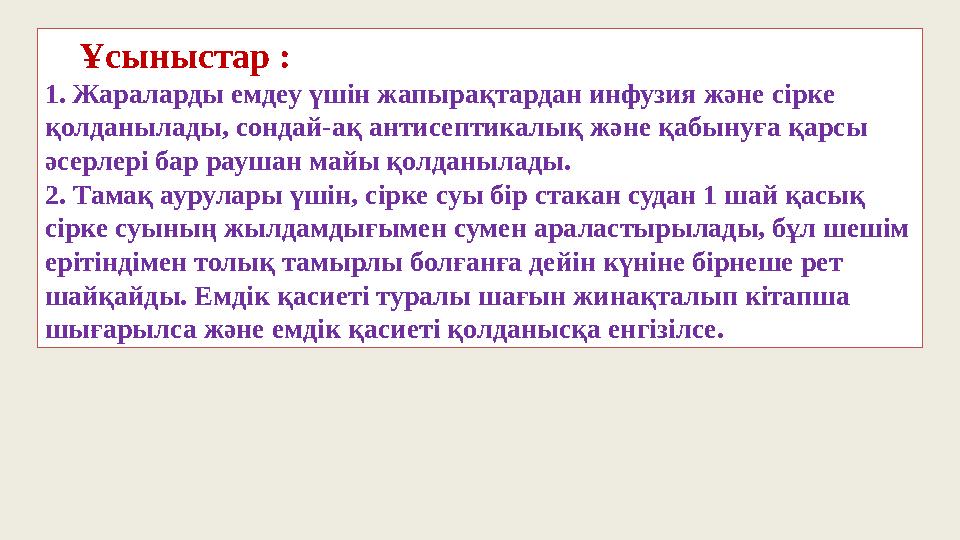 Ұсыныстар : 1. Жараларды емдеу үшін жапырақтардан инфузия және сірке қолданылады, сондай-ақ антисептикалық және қабынуғ