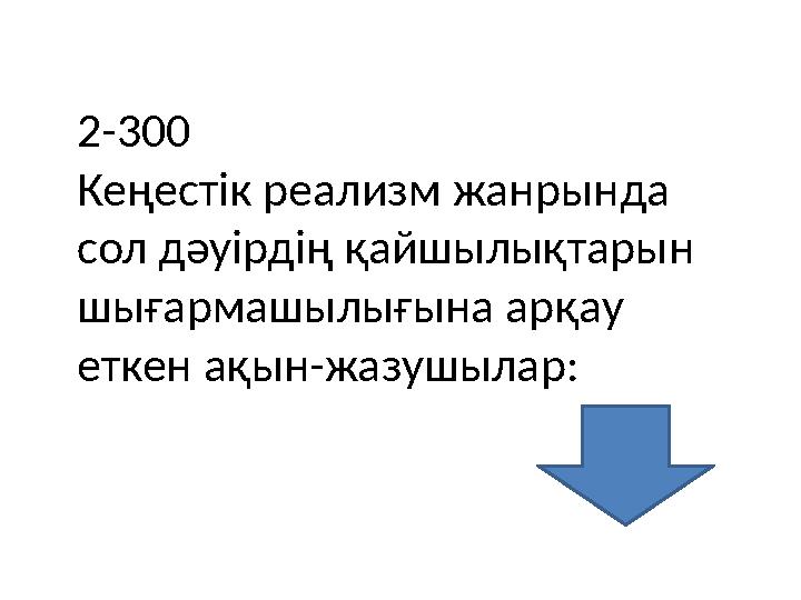 2-300 Кеңестік реализм жанрында сол дәуірдің қайшылықтарын шығармашылығына арқау еткен ақын-жазушылар: