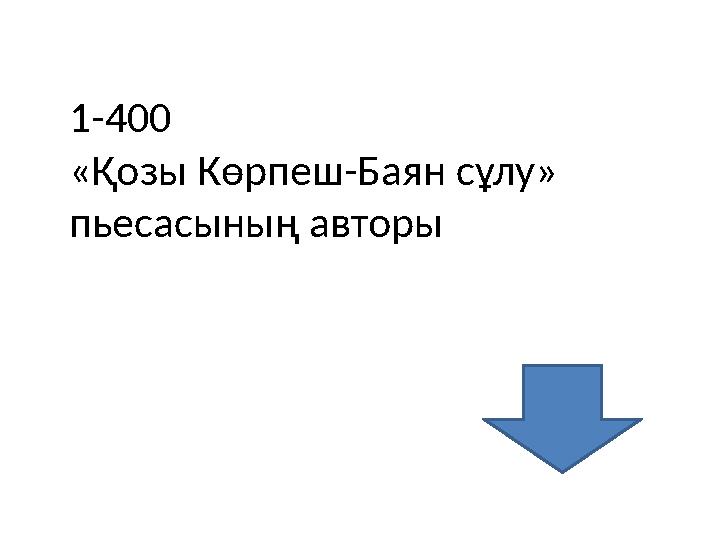 1-400 «Қозы Көрпеш-Баян сұлу» пьесасының авторы