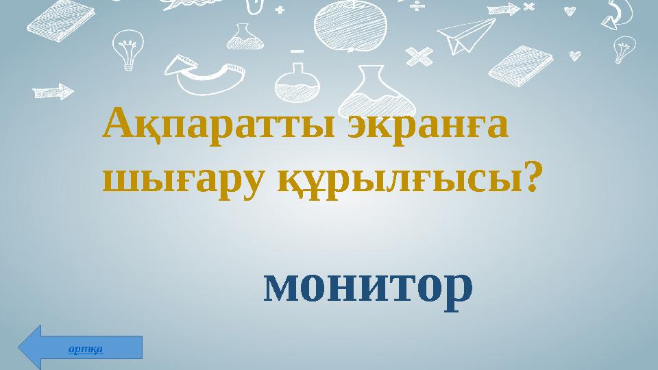 Ақпаратты экранға шығару құрылғысы? монитор артқа