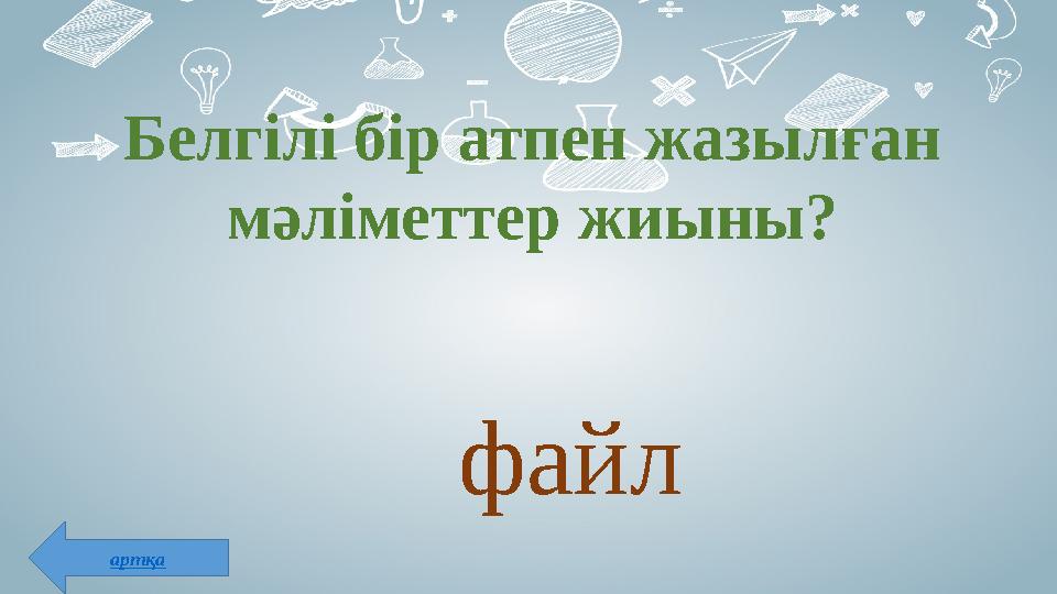 Белгілі бір атпен жазылған мәліметтер жиыны? файл артқа