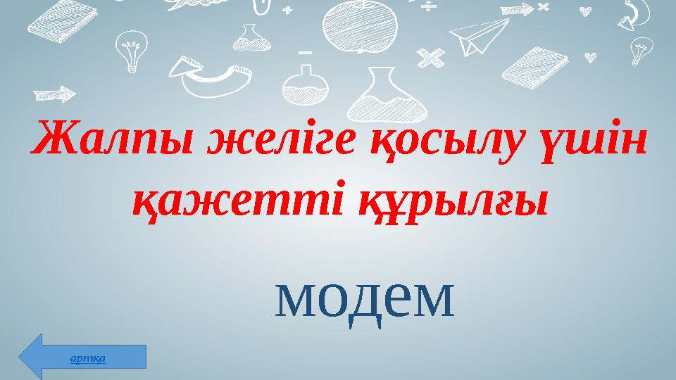 Жалпы желіге қосылу үшін қажетті құрылғы модем артқа