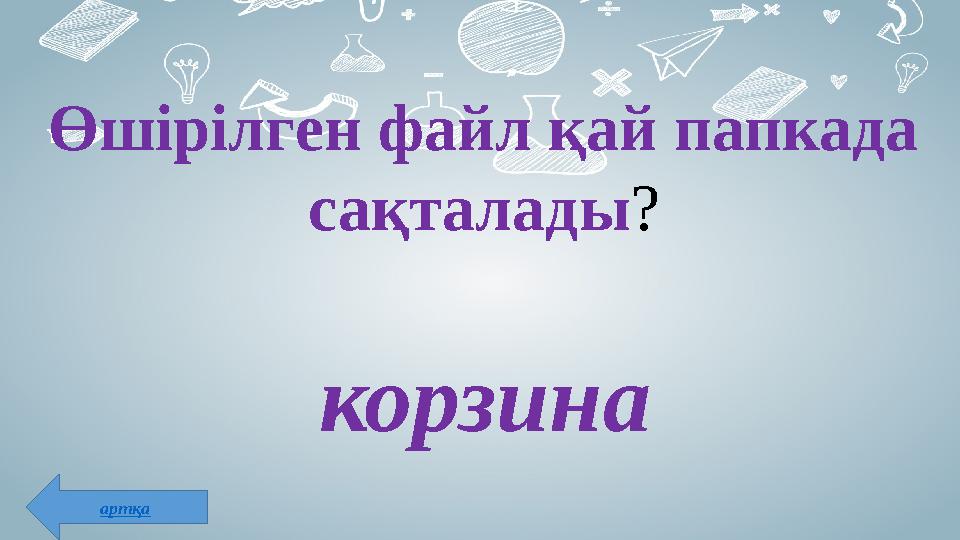 Өшірілген файл қай папкада сақталады ? корзина артқа