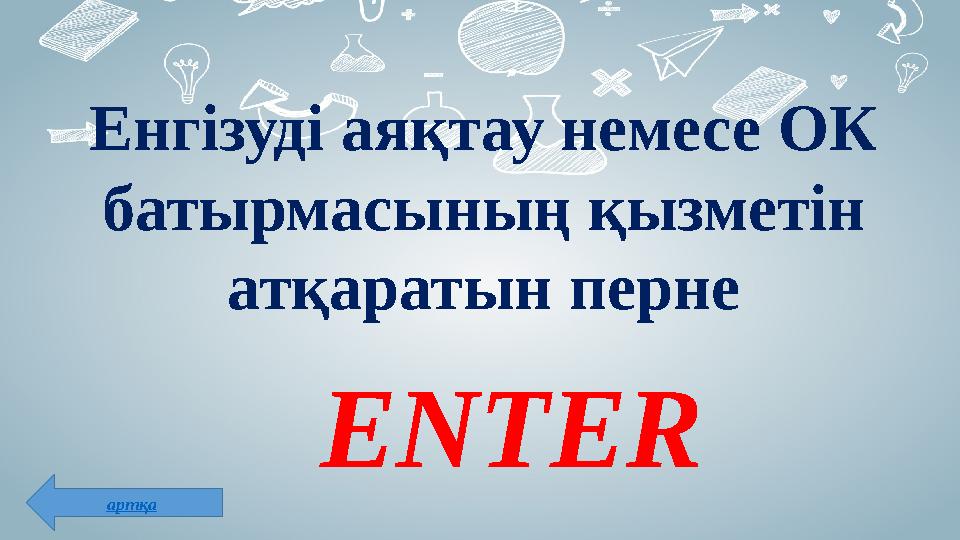 Енгізуді аяқтау немесе ОК батырмасының қызметін атқаратын перне ENTER артқа