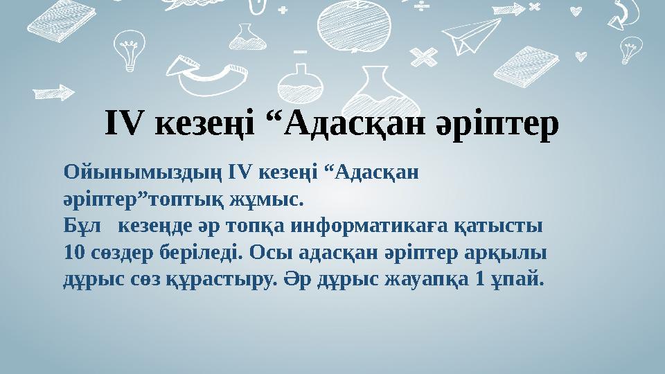 ІV кезеңі “Адасқан әріптер Ойынымыздың ІV кезеңі “Адасқан әріптер”топтық жұмыс. Бұл кезеңде әр топқа информатикаға қатысты 1