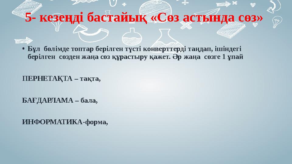 5- кезеңді бастайық «Сөз астында сөз» • Бұл бөлімде топтар берілген түсті конверттерді таңдап, ішіндегі берілген сөзден жаңа