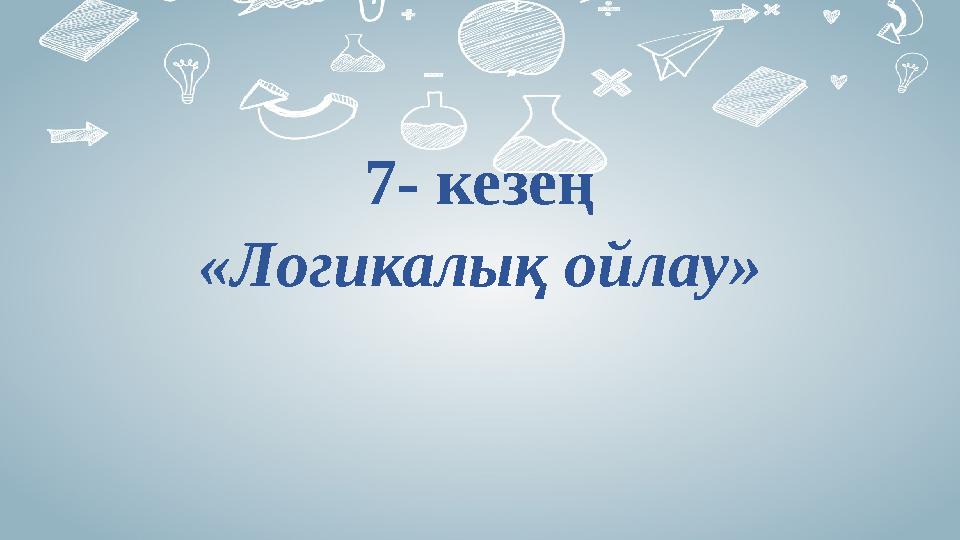 7- кезең «Логикалық ойлау»