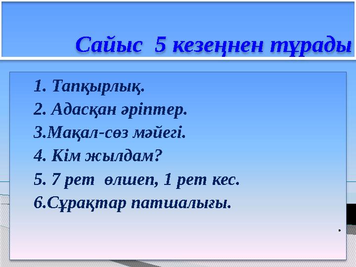 Сайыс 5 кезеңнен тұрады 1. Тапқырлық. 2. Адасқан әріптер. 3.Мақал-сөз мәйегі. 4. Кім жылдам? 5.