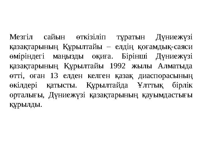 Мезгіл сайын өткізіліп тұратын Дүниежүзі қазақтарының Құрылтайы – елдің қоғамдық-саяси өміріндегі маңызды оқиға. Бі