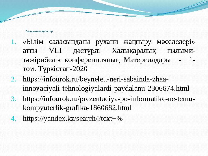 Пайдаланылған әдебиеттер: 1. «Білім саласындағы рухани жаңғыру мәселелері» атты VIII дәстүрлі Халықаралық ғ