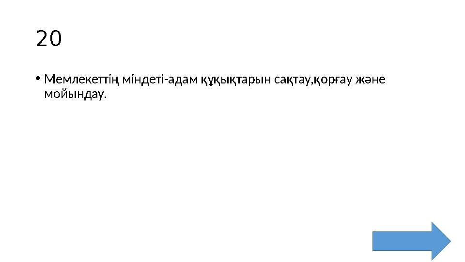 20 • Мемлекеттің міндеті-адам құқықтарын сақтау,қорғау және мойындау.